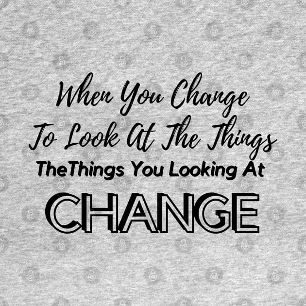 When You Change To Look At Things by PositiveGraphic